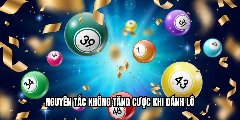 Cách Tránh Lỗ Khi Đánh Lô: Bí Quyết Giữ Vốn Từ Cao Thủ Nguyên tắc không tăng cược khi đánh lô