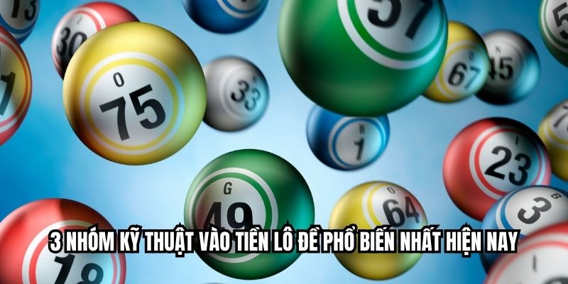 3 nhóm kỹ thuật vào tiền lô đề phổ biến nhất hiện nay
