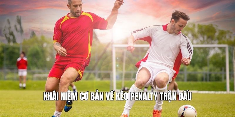 Khái niệm cơ bản về kèo penalty trận đấu
